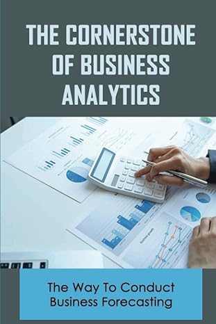 the cornerstone of business analytics the way to conduct business forecasting 1st edition sylvester serrao