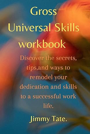 gross universal skills workbook discover the secrets tips and ways to remodel your dedication and skills to a