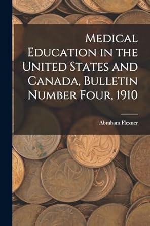 medical education in the united states and canada bulletin number four 1910 1st edition abraham flexner