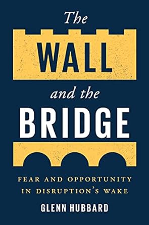 the wall and the bridge fear and opportunity in disruptions wake 1st edition glenn hubbard 0300259085,