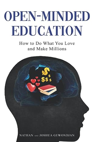 open minded education how to do what you love and make millions 1st edition nathan gewondjan ,joshua