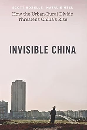 invisible china how the urban rural divide threatens chinas rise 1st edition scott rozelle ,natalie hell