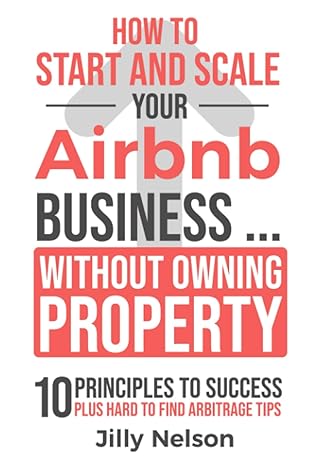 how to start and scale your airbnb business without owning property 10 principles to success plus hard to