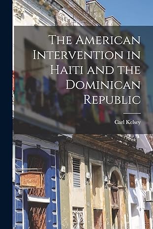 the american intervention in haiti and the dominican republic 1st edition carl kelsey 1015981461,