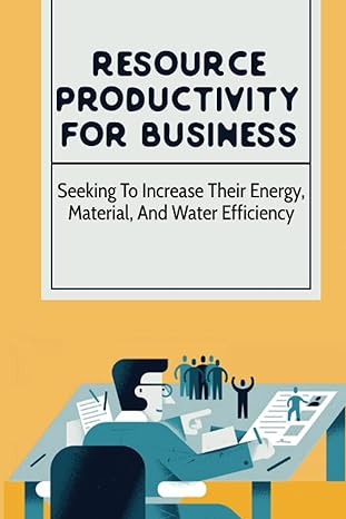 resource productivity for business seeking to increase their energy material and water efficiency 1st edition