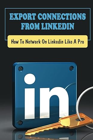 export connections from linkedin how to network on linkedin like a pro why linkedin 1st edition larry golec