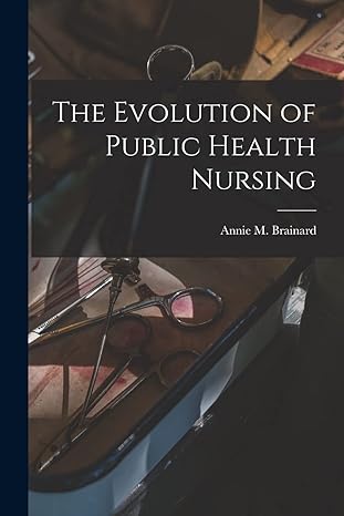 the evolution of public health nursing 1st edition annie m brainard 1016407009, 978-1016407007