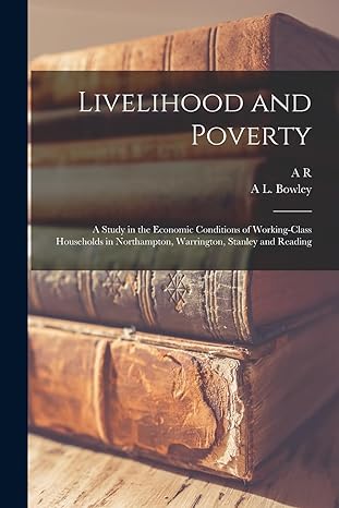 livelihood and poverty a study in the economic conditions of working class households in northampton