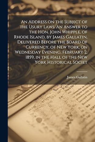 an address on the subject of the usury laws an answer to the hon john whipple of rhode island by james