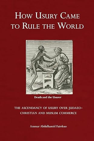 how usury came to rule the world the ascendancy of usury over judaeo christian and muslim commerce 1st