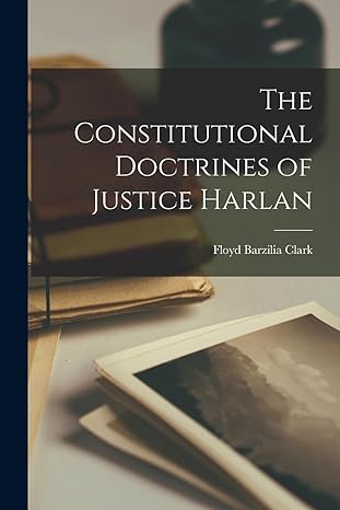 the constitutional doctrines of justice harlan 1st edition floyd barzilia clark 1016318790, 978-1016318792