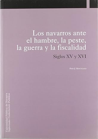 los navarros ante el hambre la peste la guerra y la fiscalidad siglos xv y xvi 1st edition peio joseba