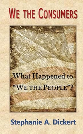 we the consumers what happened to we the people 1st edition mrs stephanie a dickert 1941749135, 978-1941749135