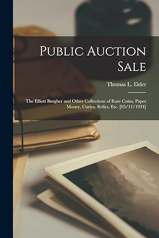 public auction sale the elliott burgher and other collections of rare coins paper money curios relics etc