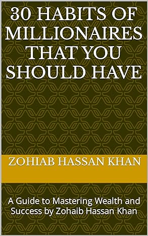 30 habits of millionaires that you should have a guide to mastering wealth and success by zohaib hassan khan