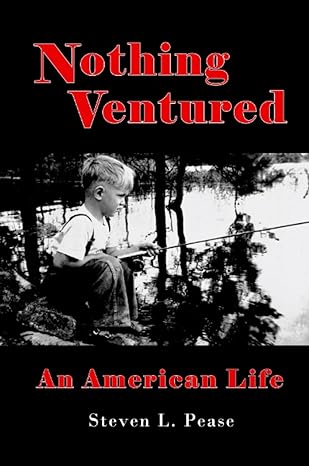 nothing ventured an american life 1st edition steven l pease 1943471746, 978-1943471744