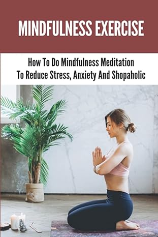 mindfulness exercise how to do mindfulness meditation to reduce stress anxiety and shopaholic mindfulness