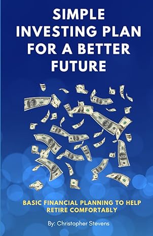 simple investing plan for a better future basic financial planning to help retire comfortably 1st edition