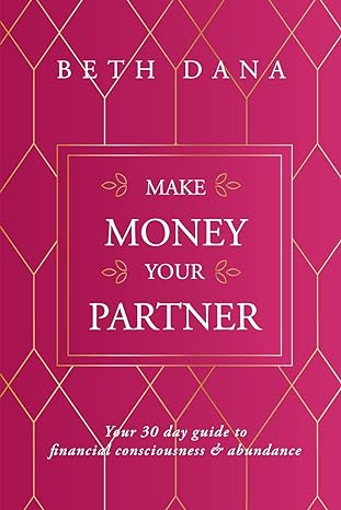 make money your partner your 30 day guide to financial consciousness and abundance 1st edition beth dana