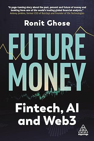 future money fintech ai and web3 1st edition ronit ghose 1398612766, 978-1398612761