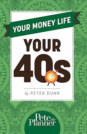 your money life your 40s 1st edition peter dunn 0983458871, 978-0983458876