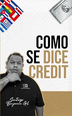 como se dice credit unlocking and understanding credit 1st edition santiago benjamin gil b0c9sb2q66,