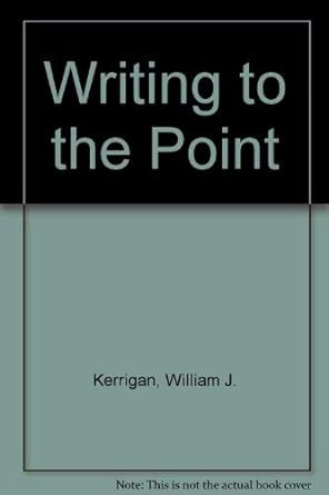 writing to the point six basic steps 2nd edition william j kerrigan 0155983113, 978-0155983113