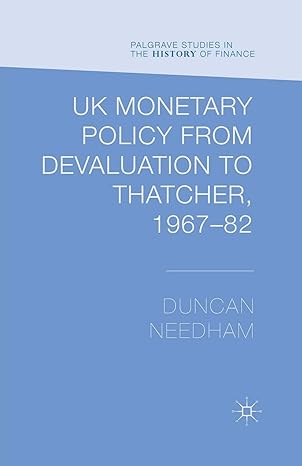 uk monetary policy from devaluation to thatcher 1967 82 1st edition duncan needham 1349474991, 978-1349474998