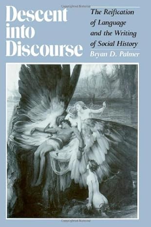 descent into discourse the reification of language and the writing of social history 1st edition bryan palmer