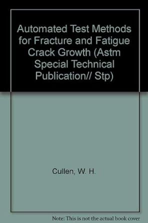 automated test methods for fracture and fatigue crack growth 1st edition w h cullen ,r w landraf ,l r kaisand