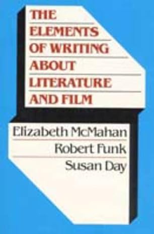 the elements of writing about literature and film 1st edition elizabeth mcmahan ,robert w. funk ,susan x day