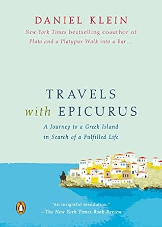 travels with epicurus a journey to a greek island in search of a fulfilled life 1st edition daniel klein