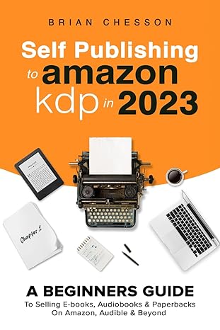 self publishing to amazon kdp in 2023 a beginners guide to selling e books audiobooks and paperbacks on