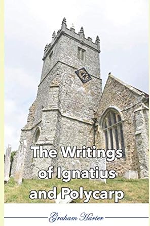 the writings of ignatius and polycarp 1st edition ignatius of antioch ,polycarp of smyrna ,graham harter