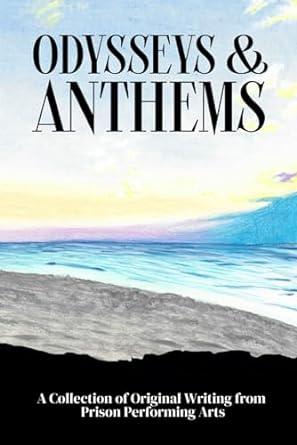 odysseys and anthems a collection of original writing from prison performing arts 1st edition courtney