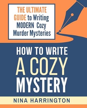 how to write a cozy mystery the ultimate guide to writing modern cozy murder mysteries 1st edition nina