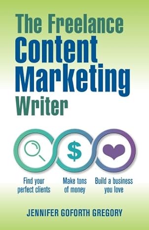 the freelance content marketing writer find your perfect clients make tons of money and build a business you