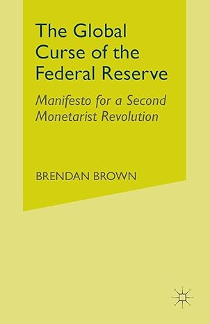 the global curse of the federal reserve manifesto for a second monetarist revolution 1st edition b brown