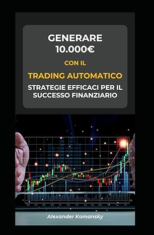 generare 10 000 con il trading automatico strategie efficaci per il successo finanziario 1st edition