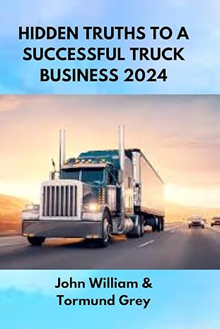 hidden truths to a successful truck business 2024 step to step guides in starting a successful truck business
