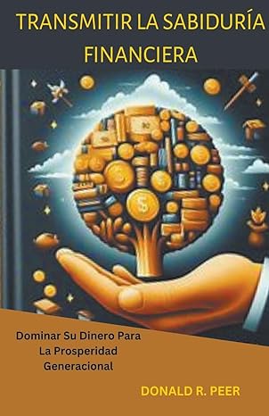 transmitir la sabiduria financiera dominar su dinero para la prosperidad generacional 1st edition donald r