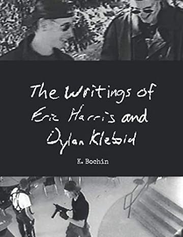 the writings of eric harris and dylan klebold 1st edition k. m. bochin, eric harris, dylan klebold