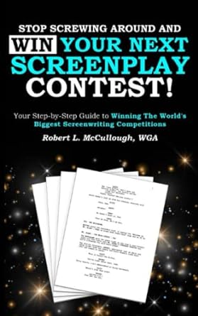 stop screwing around and win your next screenplay contest your step by step guide to winning hollywood s