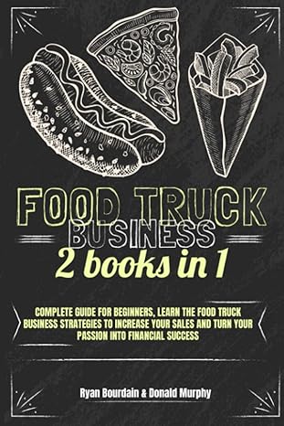 food truck business this book includes complete guide for beginners learn the food truck business strategies