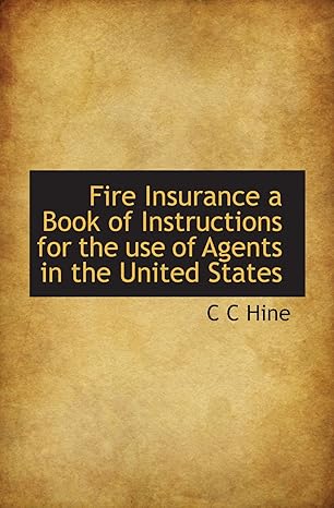 fire insurance a book of instructions for the use of agents in the united states 1st edition c c hine