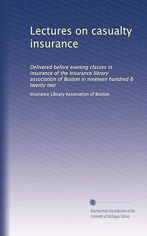 lectures on casualty insurance delivered before evening classes in insurance of the insurance library