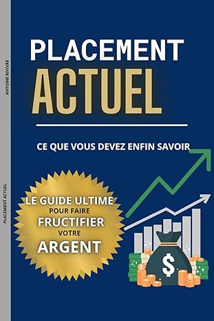 placement actuel ce que vous devez enfin savoir le guide ultime pour faire fructifier votre argent 1st