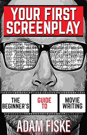 your first screenplay the beginner s guide to movie writing 1st edition adam fiske 979-8986503721