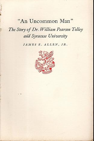 an uncommon man the story of dr william pearson tolley and syracuse university 2nd printing edition james