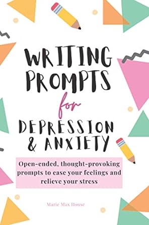 writing prompts for depression and anxiety open ended thought provoking prompts to ease your feelings and